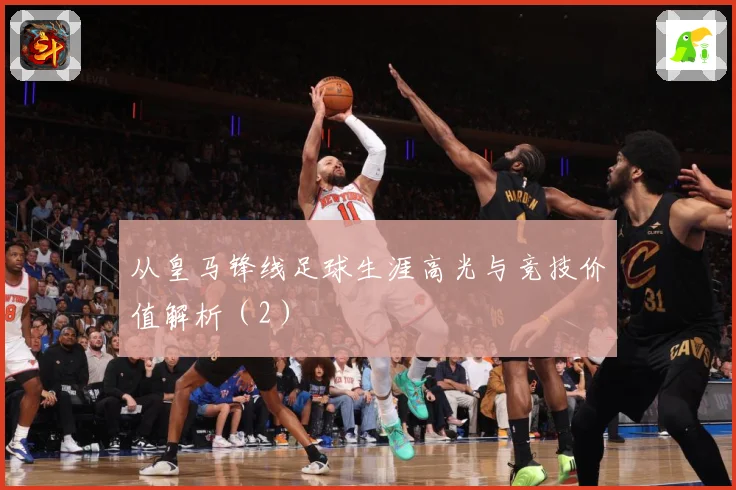 从皇马锋线足球生涯高光与竞技价值解析（2）