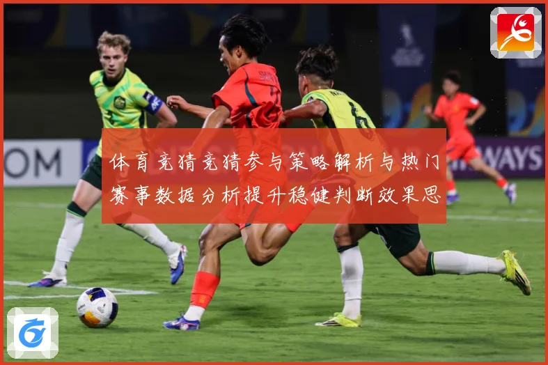 体育竞猜竞猜参与策略解析与热门赛事数据分析提升稳健判断效果思成长观察