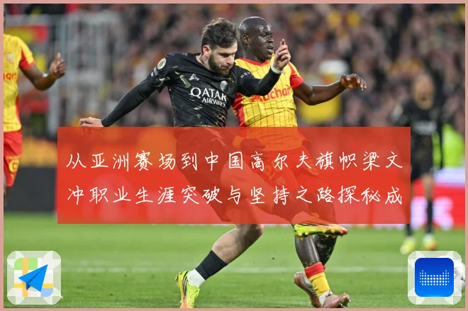 从亚洲赛场到中国高尔夫旗帜梁文冲职业生涯突破与坚持之路探秘成长历程