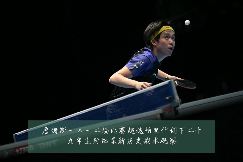 詹姆斯一六一二场比赛超越帕里什创下二十九年尘封纪录新历史战术观察